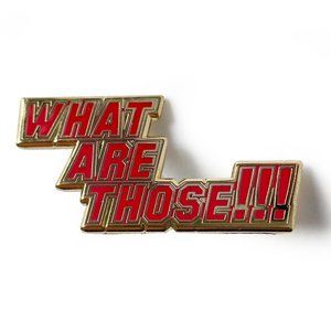 Pin Drop WHAT ARE THOSE! text enamel pin